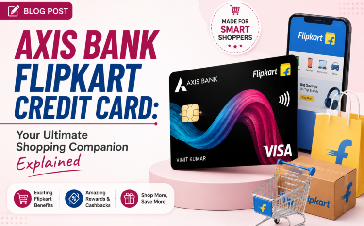 Axis Bank Flipkart Credit Card Your Ultimate Shopping Companion Explained